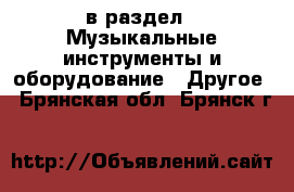 в раздел : Музыкальные инструменты и оборудование » Другое . Брянская обл.,Брянск г.